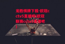 龙胜棋牌下载-欧冠cctv5直播吗(欧冠联赛cctv5直播吧)