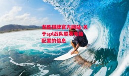 龙胜棋牌官方网站-关于spl战队联赛电脑配置的信息